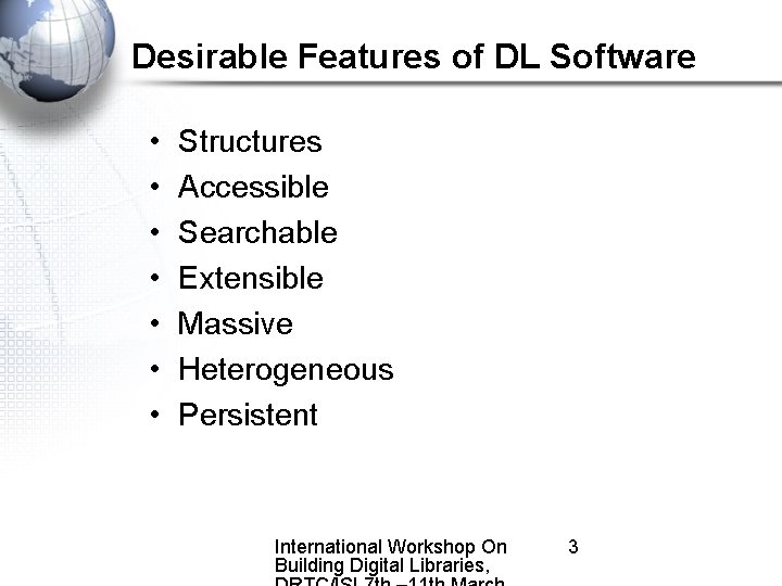 Desirable Features of DL Software • • Structures Accessible Searchable Extensible Massive Heterogeneous Persistent