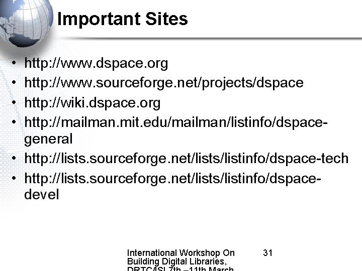 Important Sites • • http: //www. dspace. org http: //www. sourceforge. net/projects/dspace http: //wiki.
