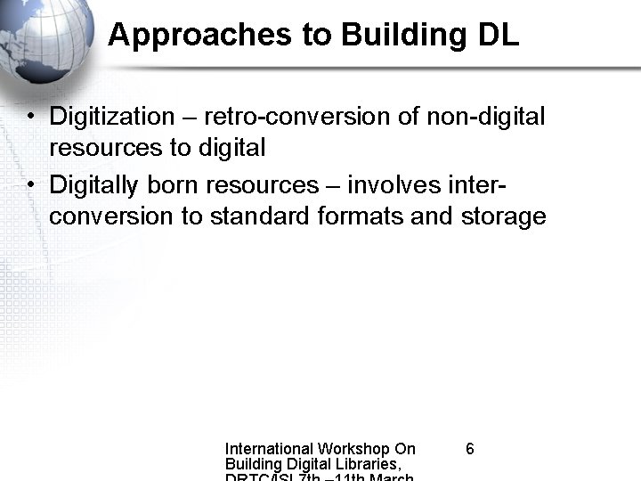 Approaches to Building DL • Digitization – retro-conversion of non-digital resources to digital •