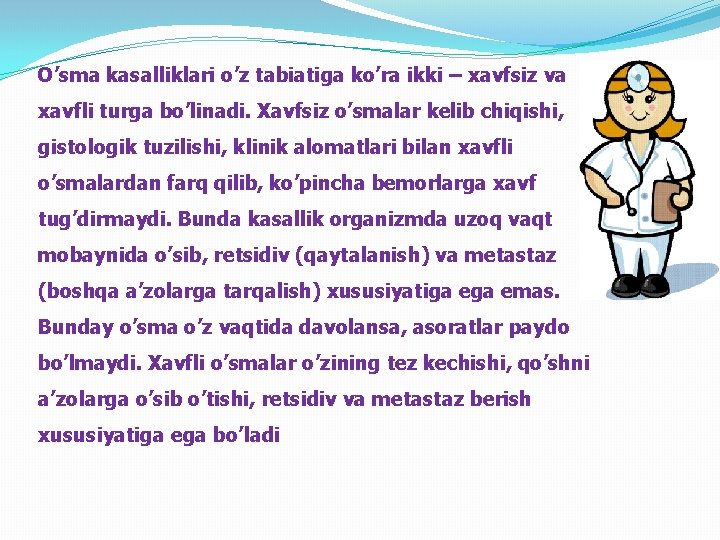 O’sma kasalliklari o’z tabiatiga ko’ra ikki – xavfsiz va xavfli turga bo’linadi. Xavfsiz o’smalar