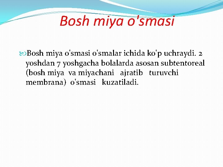 Bosh miya o'smasi o'smalar ichida ko'p uchraydi. 2 yoshdan 7 yoshgacha bolalarda asosan subtentoreal