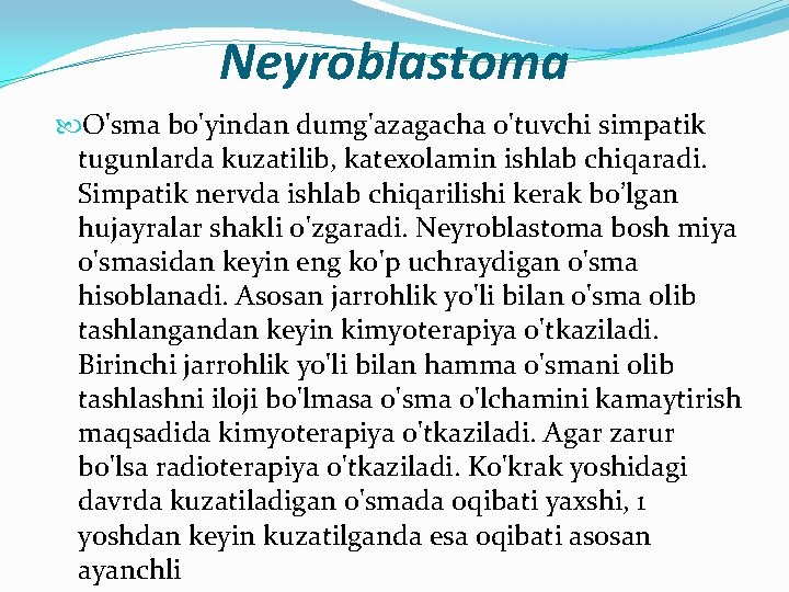 Neyroblastoma O'sma bo'yindan dumg'azagacha o'tuvchi simpatik tugunlarda kuzatilib, katexolamin ishlab chiqaradi. Simpatik nervda ishlab