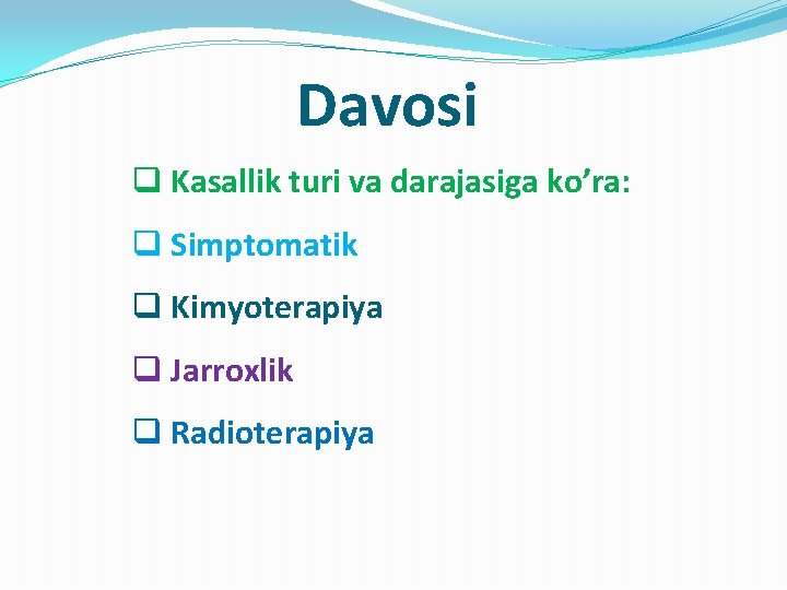 Davosi q Kasallik turi va darajasiga ko’ra: q Simptomatik q Kimyoterapiya q Jarroxlik q