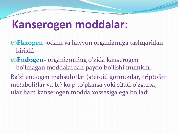 Kanserogen moddalar: Ekzogen -odam va hayvon organizmiga tashqaridan kirishi Endogen- organizmning oʻzida kanserogen boʻlmagan