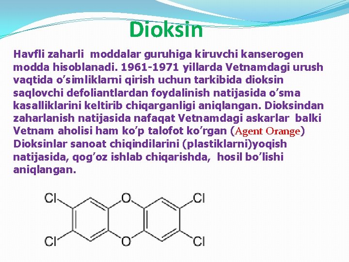 Dioksin Havfli zaharli moddalar guruhiga kiruvchi kanserogen modda hisoblanadi. 1961 -1971 yillarda Vetnamdagi urush