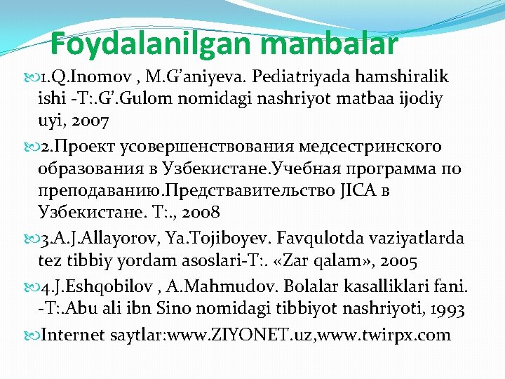 Foydalanilgan manbalar 1. Q. Inomov , M. G’aniyeva. Pediatriyada hamshiralik ishi -T: . G’.