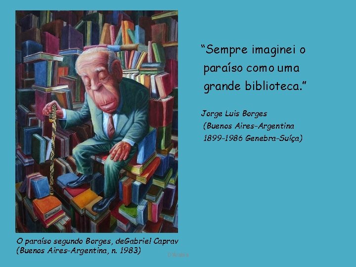 “Sempre imaginei o paraíso como uma grande biblioteca. ” Jorge Luis Borges (Buenos Aires-Argentina