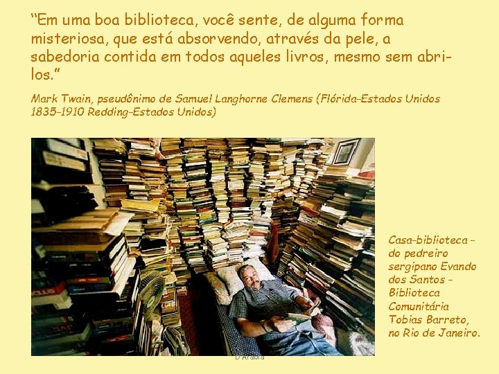 “Em uma boa biblioteca, você sente, de alguma forma misteriosa, que está absorvendo, através