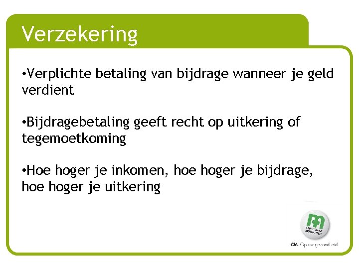 Verzekering • Verplichte betaling van bijdrage wanneer je geld verdient • Bijdragebetaling geeft recht