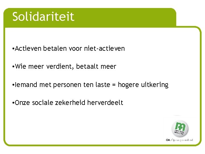 Solidariteit • Actieven betalen voor niet-actieven • Wie meer verdient, betaalt meer • Iemand