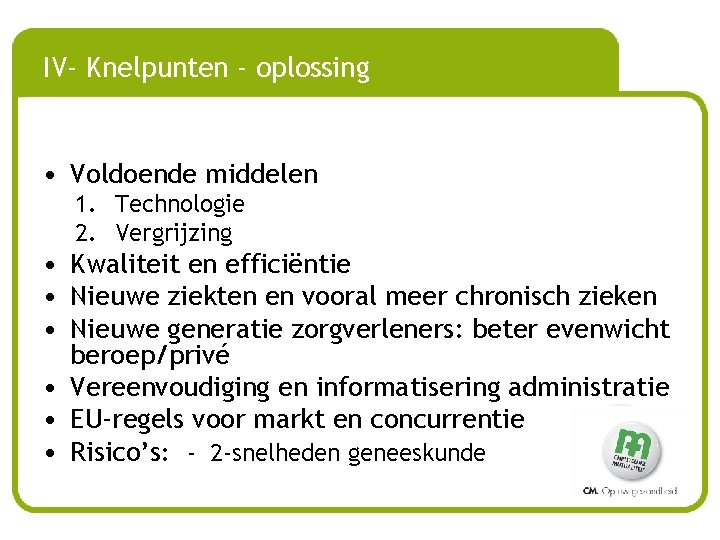 IV- Knelpunten - oplossing • Voldoende middelen 1. Technologie 2. Vergrijzing • Kwaliteit en