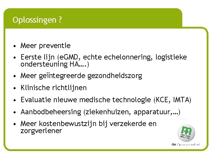 Oplossingen ? • Meer preventie • Eerste lijn (e. GMD, echte echelonnering, logistieke ondersteuning