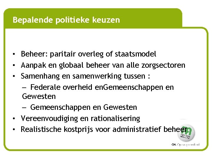 Bepalende politieke keuzen • Beheer: paritair overleg of staatsmodel • Aanpak en globaal beheer