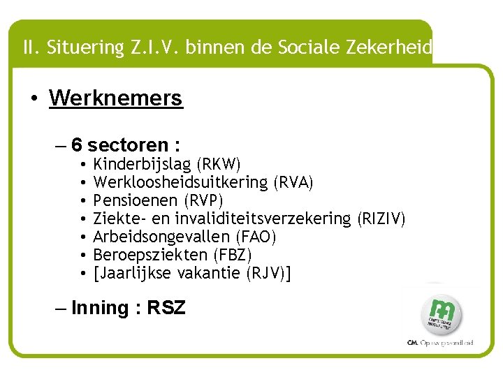 II. Situering Z. I. V. binnen de Sociale Zekerheid • Werknemers – 6 sectoren