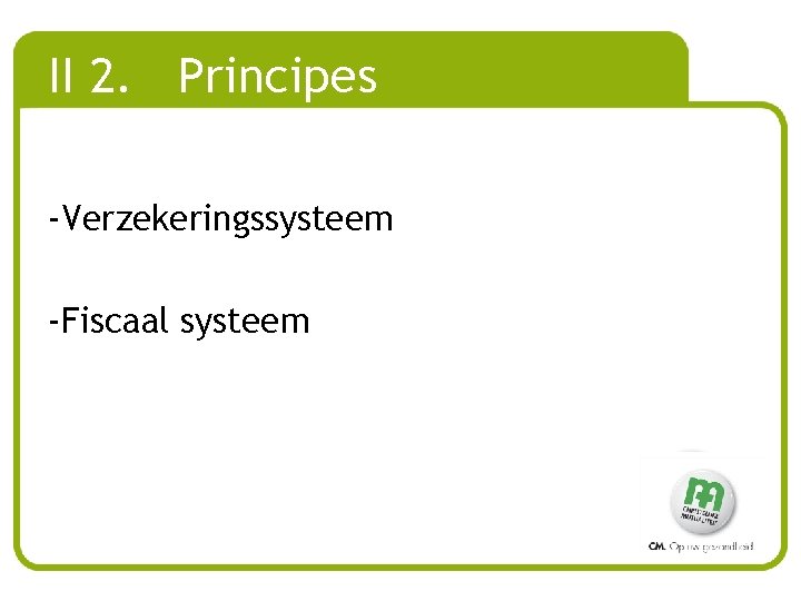 II 2. Principes -Verzekeringssysteem -Fiscaal systeem 