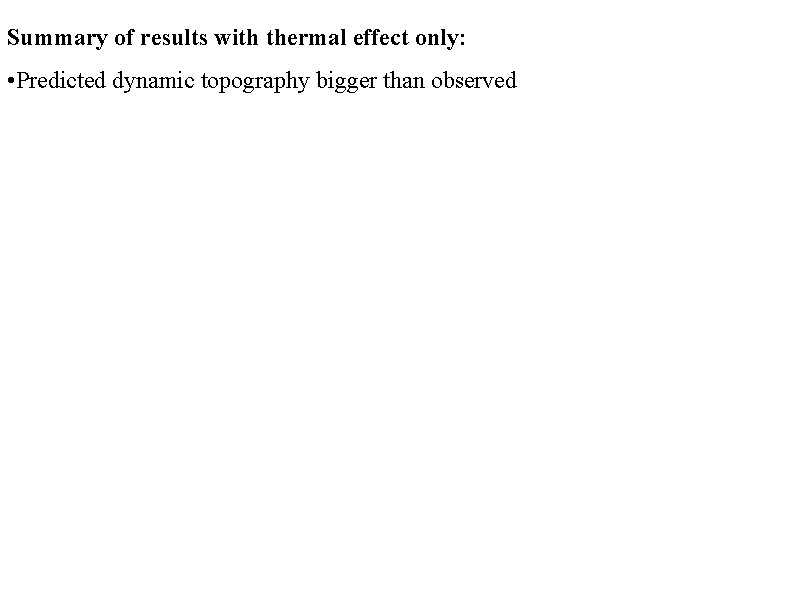 Summary of results with thermal effect only: • Predicted dynamic topography bigger than observed