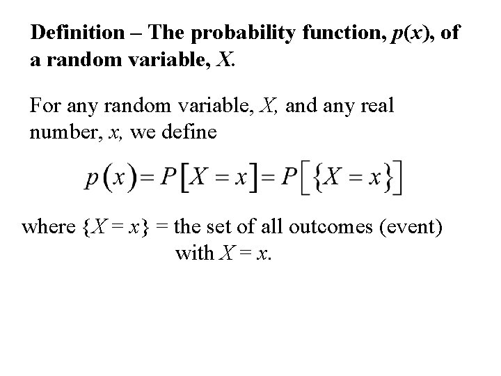 Definition – The probability function, p(x), of a random variable, X. For any random