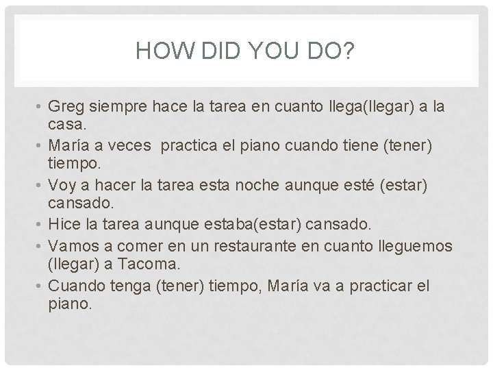 HOW DID YOU DO? • Greg siempre hace la tarea en cuanto llega(llegar) a