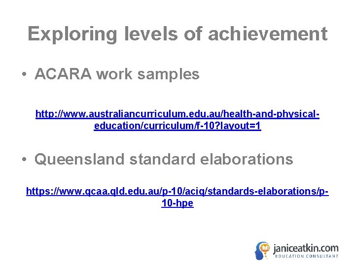 Exploring levels of achievement • ACARA work samples http: //www. australiancurriculum. edu. au/health-and-physicaleducation/curriculum/f-10? layout=1