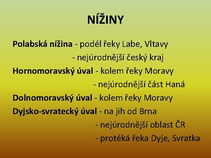 NÍŽINY Polabská nížina - podél řeky Labe, Vltavy - nejúrodnější český kraj Hornomoravský úval