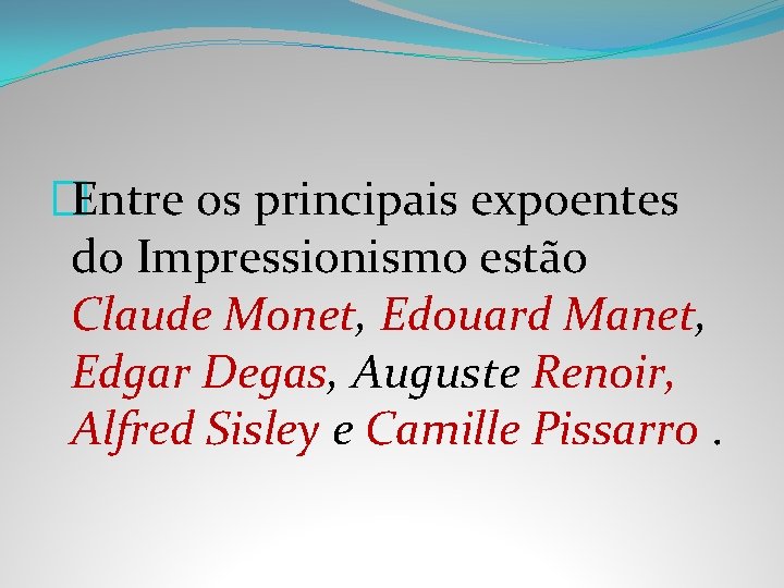 �Entre os principais expoentes do Impressionismo estão Claude Monet, Edouard Manet, Edgar Degas, Auguste
