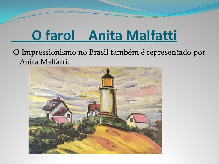 O farol Anita Malfatti O Impressionismo no Brasil também é representado por Anita Malfatti.