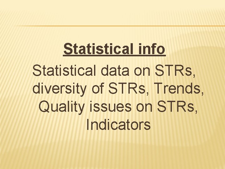 Statistical info Statistical data on STRs, diversity of STRs, Trends, Quality issues on STRs,