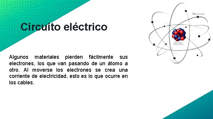 Circuito eléctrico Algunos materiales pierden fácilmente sus electrones, los que van pasando de un