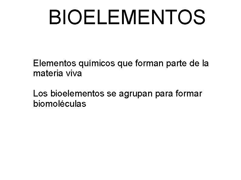 BIOELEMENTOS Elementos químicos que forman parte de la materia viva Los bioelementos se agrupan