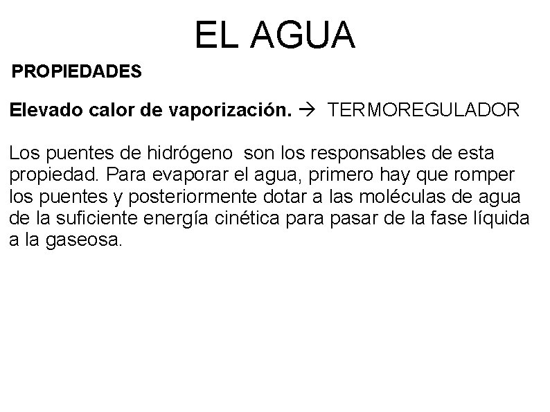 EL AGUA PROPIEDADES Elevado calor de vaporización. TERMOREGULADOR Los puentes de hidrógeno son los