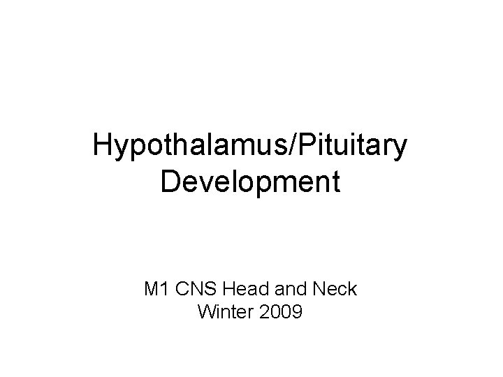 Hypothalamus/Pituitary Development M 1 CNS Head and Neck Winter 2009 