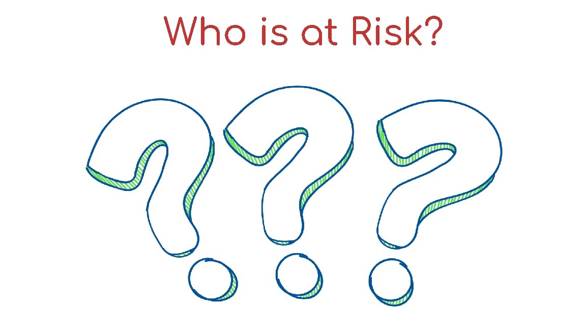 Who is at Risk? 