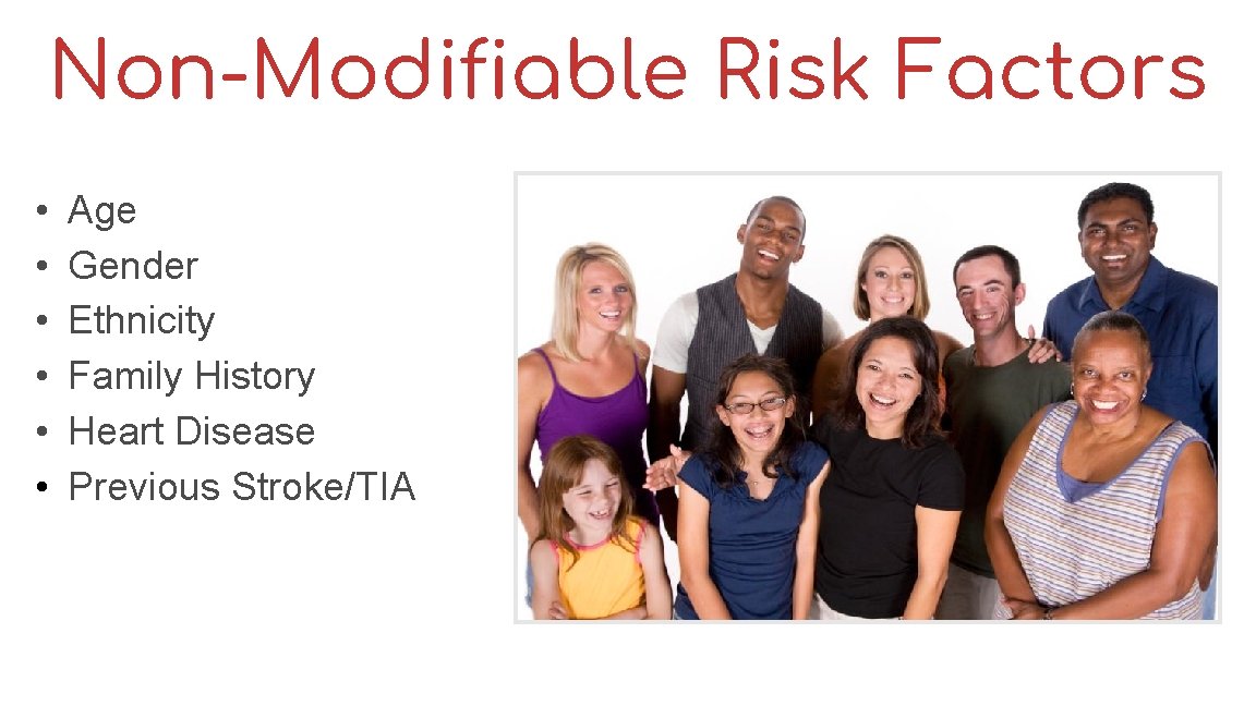 Non-Modifiable Risk Factors • • • Age Gender Ethnicity Family History Heart Disease Previous