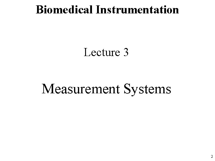 Biomedical Instrumentation Lecture 3 Measurement Systems 2 