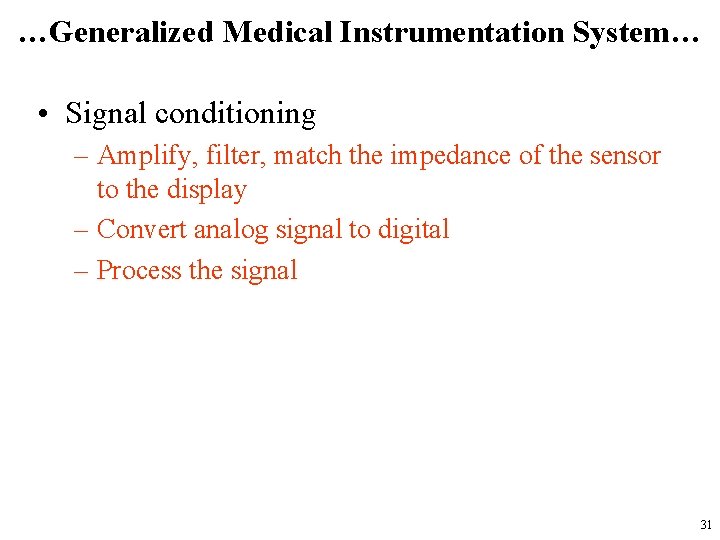…Generalized Medical Instrumentation System… • Signal conditioning – Amplify, filter, match the impedance of