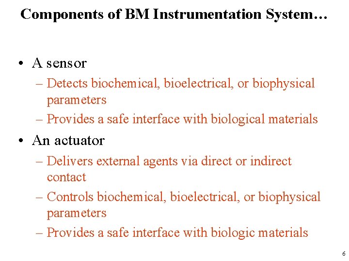 Components of BM Instrumentation System… • A sensor – Detects biochemical, bioelectrical, or biophysical