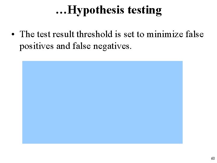 …Hypothesis testing • The test result threshold is set to minimize false positives and