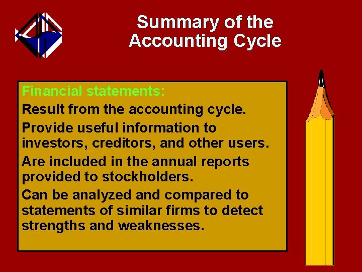 Summary of the Accounting Cycle Financial statements: Result from the accounting cycle. Provide useful