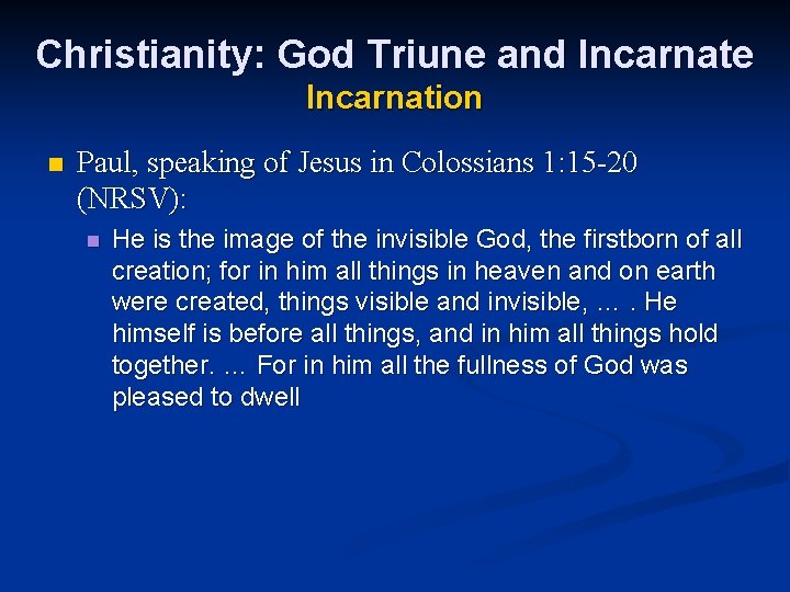 Christianity: God Triune and Incarnate Incarnation n Paul, speaking of Jesus in Colossians 1: