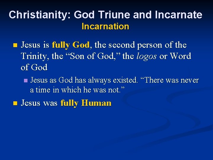 Christianity: God Triune and Incarnate Incarnation n Jesus is fully God, the second person