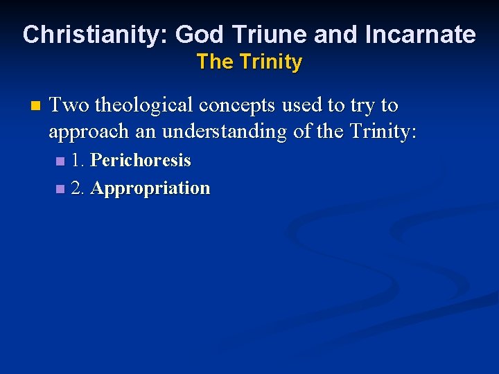 Christianity: God Triune and Incarnate The Trinity n Two theological concepts used to try