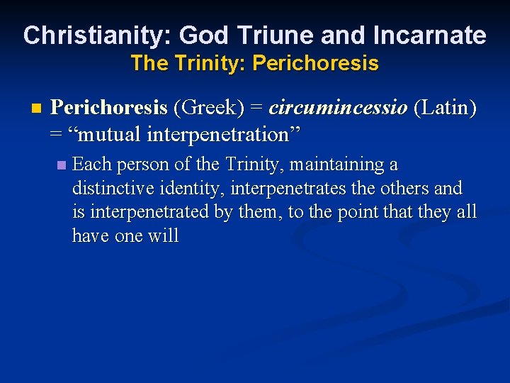 Christianity: God Triune and Incarnate The Trinity: Perichoresis n Perichoresis (Greek) = circumincessio (Latin)