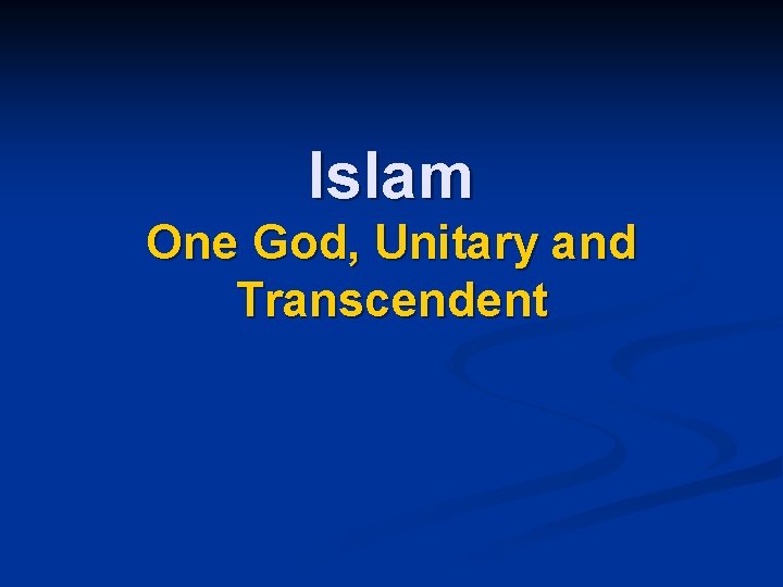 Islam One God, Unitary and Transcendent 