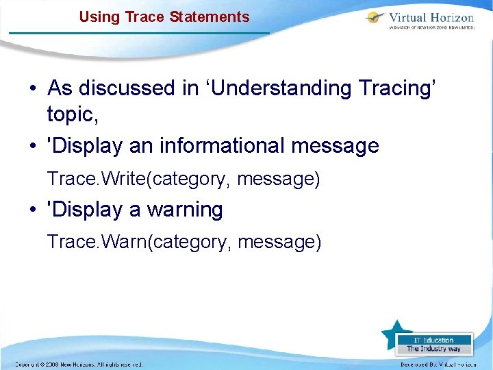 Using Trace Statements • As discussed in ‘Understanding Tracing’ topic, • 'Display an informational