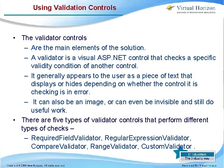 Using Validation Controls • The validator controls – Are the main elements of the