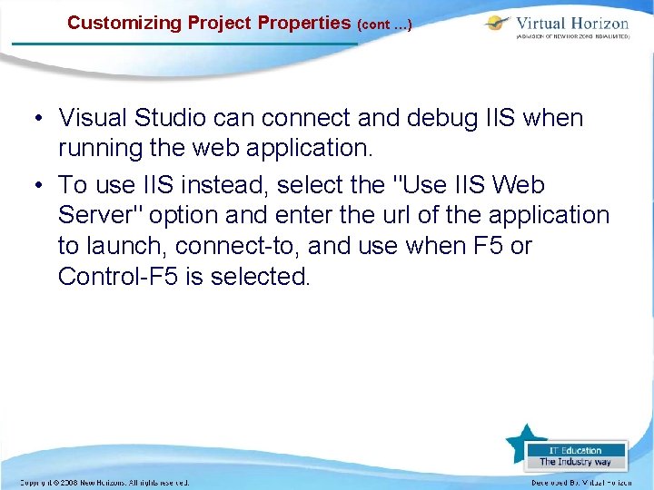 Customizing Project Properties (cont …) • Visual Studio can connect and debug IIS when