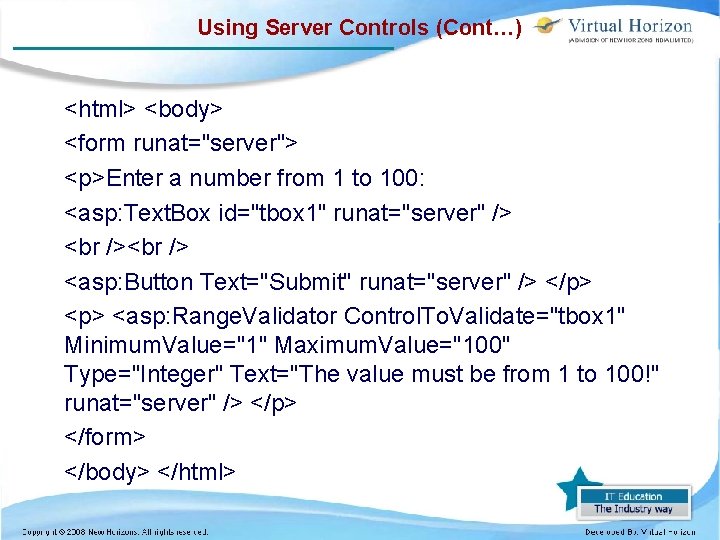 Using Server Controls (Cont…) <html> <body> <form runat="server"> <p>Enter a number from 1 to