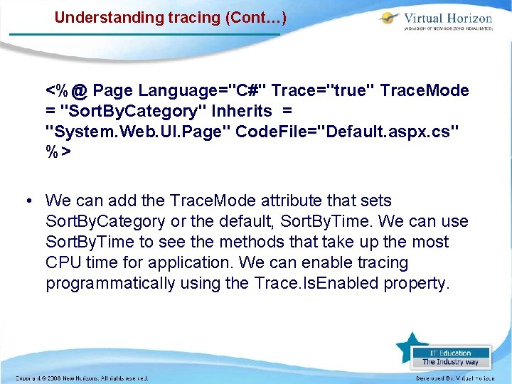 Understanding tracing (Cont…) <%@ Page Language="C#" Trace="true" Trace. Mode = "Sort. By. Category" Inherits