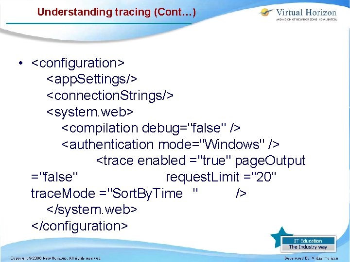 Understanding tracing (Cont…) • <configuration> <app. Settings/> <connection. Strings/> <system. web> <compilation debug="false" />
