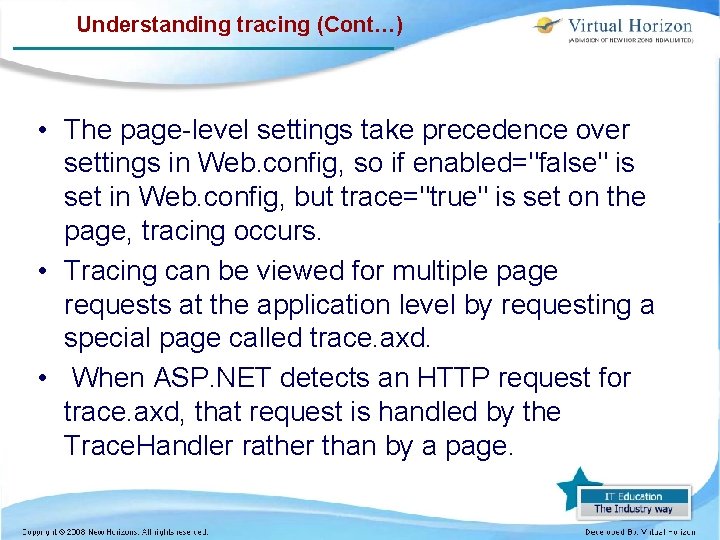 Understanding tracing (Cont…) • The page-level settings take precedence over settings in Web. config,